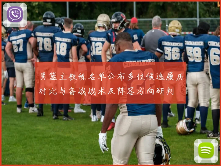 男篮主教练名单公布多位候选履历对比与备战战术及阵容方向研判