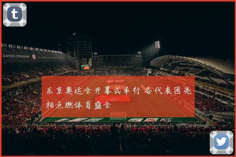 东京奥运会开幕式举行 各代表团亮相点燃体育盛会