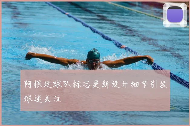 阿根廷球队标志更新设计细节引发球迷关注
