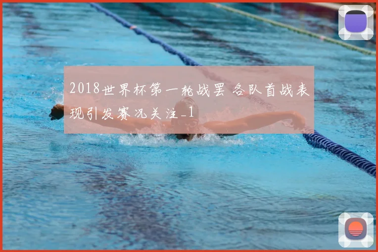2018世界杯第一轮战罢 各队首战表现引发赛况关注_1